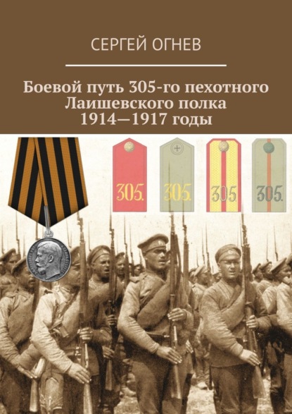 Боевой путь 305-го пехотного Лаишевского полка. 1914—1917 годы — Сергей Огнев