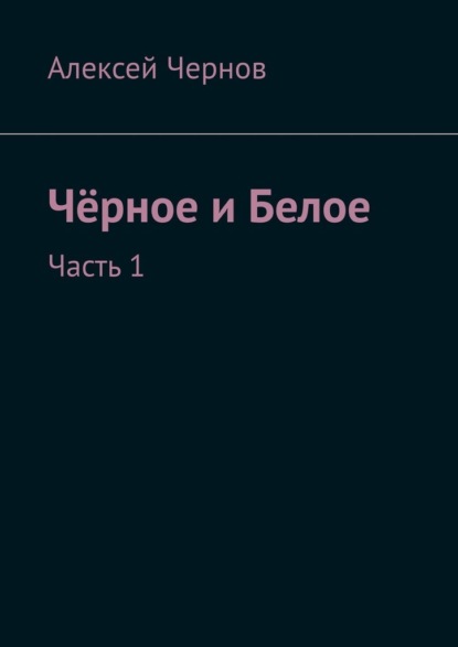 Чёрное и Белое. Часть 1 — Алексей Чернов