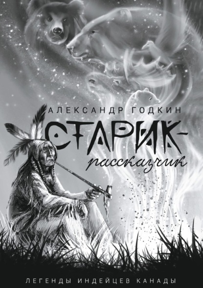 Старик-рассказчик. Легенды индейцев Канады — Александр Годкин