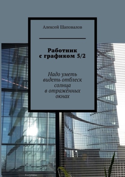 Работник с графиком 5/2. Надо уметь видеть отблеск солнца в отражённых окнах - Алексей Шаповалов