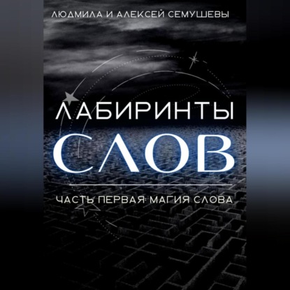 Лабиринты слов. Часть первая. Магия слова - Алексей Сергеевич Семушев