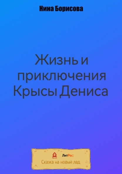 Жизнь и приключения Крысы Дениса — Нина Борисова