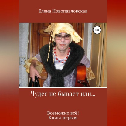 Чудес не бывает, или Возможно всё. Книга первая — Елена Новопавловская