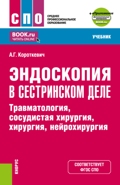 Эндоскопия в сестринском деле: травматология, сосудистая хирургии, хирургия, нейрохирургия и еПриложение. (СПО). Учебник. — Алексей Григорьевич Короткевич