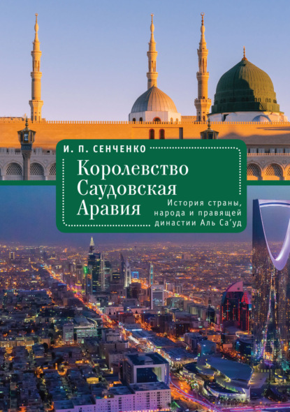 Королевство Саудовская Аравия. История страны, народа и правящей династии Аль Са’уд - И. П. Сенченко