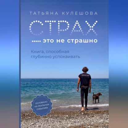 Страх – это не страшно. Книга, способная глубинно успокаивать — Татьяна Кулешова