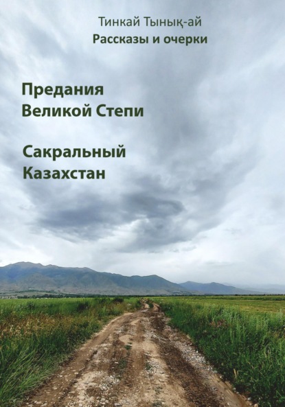 Рассказы и очерки. Предания Великой Степи. Сакральный Казахстан — Тинкай Тынық-ай