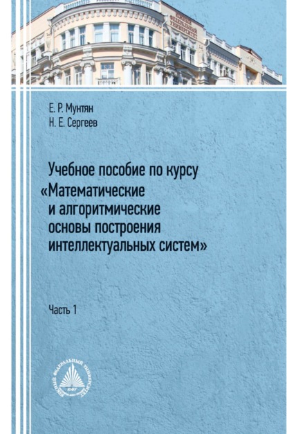 Учебное пособие по курсу «Математические и алгоритмические основы построения интеллектуальных систем». Часть 1 - Н. Е. Сергеев