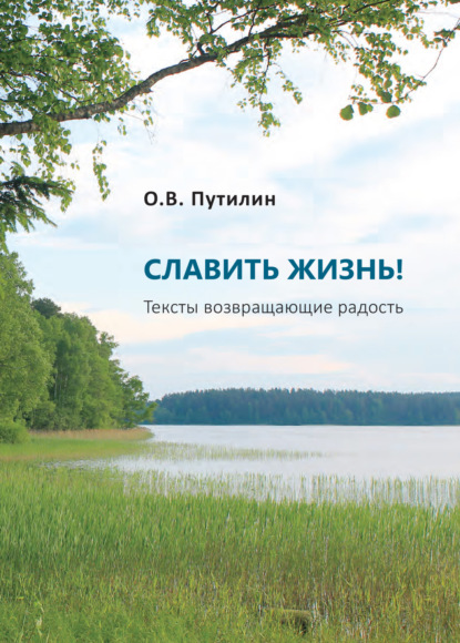 СЛАВИТЬ ЖИЗНЬ! Тексты возвращающие радость - Олег Путилин