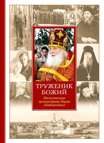 Труженик Божий. Жизнеописание архимандрита Наума (Байбородина) - Группа авторов