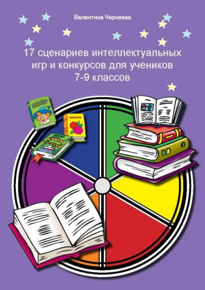 17 сценариев интеллектуальных игр и конкурсов для учеников 7-9 классов — Валентина Черняева