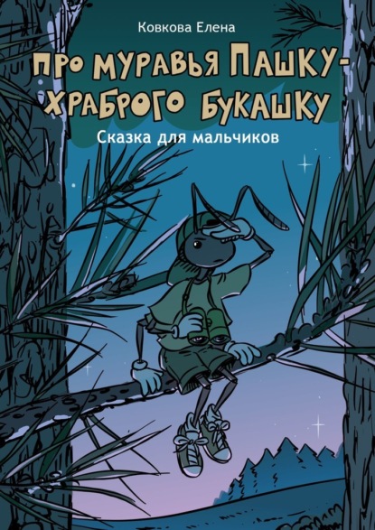 Про муравья Пашку – храброго букашку. Сказка для мальчиков — Елена Ковкова