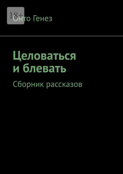 Целоваться и блевать. Сборник рассказов - Онто Генез