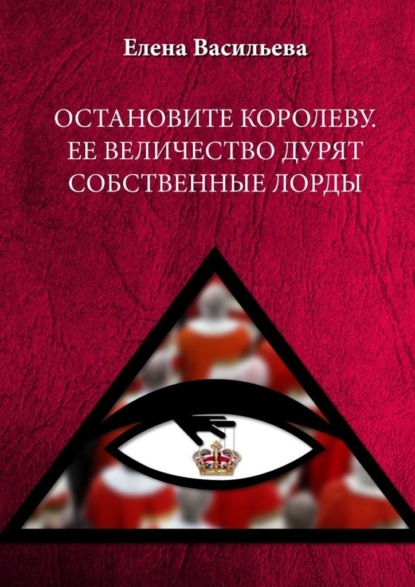 Остановите Королеву. Ее Величество дурят собственные лорды - Елена Владиленовна Васильева