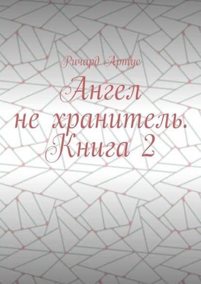 Ангел не хранитель. Книга 2 - Ричард Артус