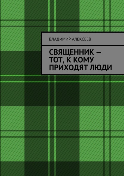 Священник – тот, к кому приходят люди - Владимир Алексеев