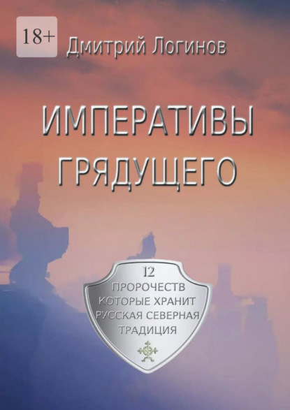 Императивы грядущего. 12 пророчеств, которые хранит Русская Северная Традиция - Дмитрий Логинов