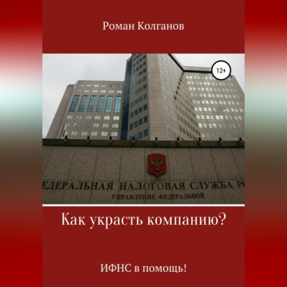 Как украсть компанию? ИФНС в помощь! - Роман Колганов