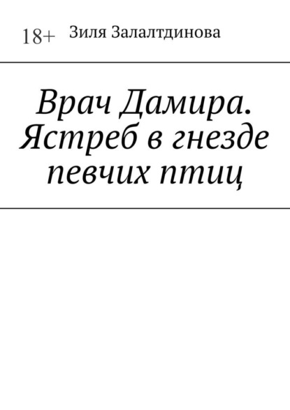 Врач Дамира. Ястреб в гнезде певчих птиц - Зиля Залалтдинова