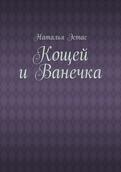 Кощей и Ванечка - Наталья Эстас