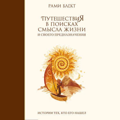 Путешествия в поисках смысла жизни. Истории тех, кто его нашел - Рами Блект