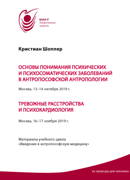 Основы понимания психических и психосоматических заболеваний в антропософской антропологии. Москва, 13-14 октября 2019 г. Тревожные расстройства и психокардиология. Москва, 16-17 ноября 2019 г. Материалы учебного цикла «Введение в антропософскую медицину» - Кристиан Шоппер