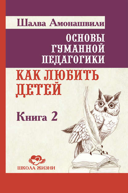 Основы гуманной педагогики. Книга 2. Как любить детей - Шалва Амонашвили