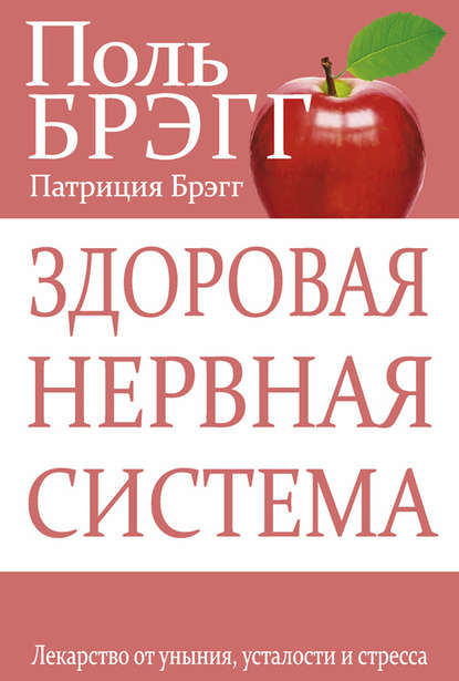 Здоровая нервная система. Лекарство от уныния, усталости и стресса - Поль Брэгг