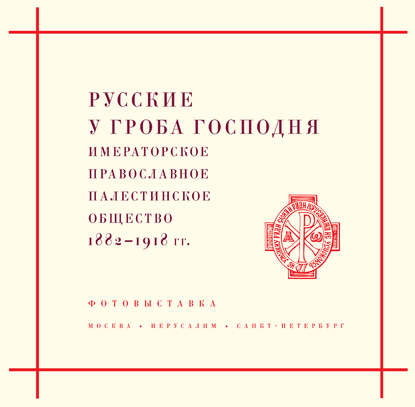 Русские у Гроба Господня. Императорское Православное Палестинское общество 1882–1917 гг. - Н. Н. Лисовой