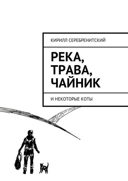 Река, трава, чайник и некоторые коты — Кирилл Серебренитский