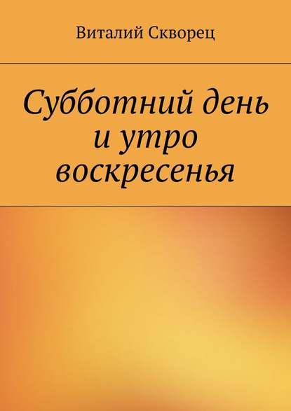 Суббота и утро воскресенья - Виталий Скворец