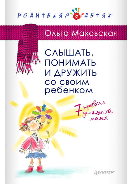 Слышать, понимать и дружить со своим ребенком. 7 правил успешной мамы — Ольга Маховская