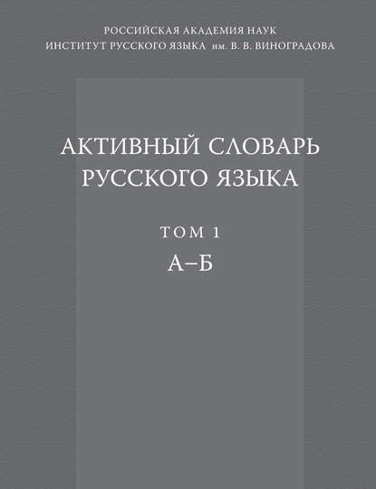 Активный словарь русского языка. Том 1. А–Б - Коллектив авторов