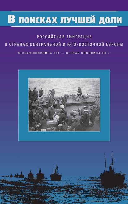 В поисках лучшей доли. Российская эмиграция в странах Центральной и Юго-Восточной Европы. Вторая половина XIX – первая половина XX в. - Коллектив авторов