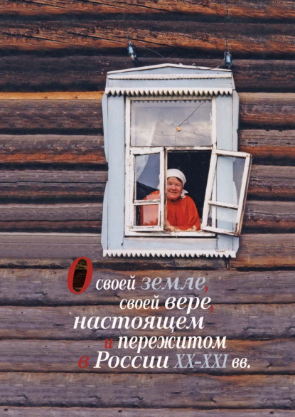 О своей земле, своей вере, настоящем и пережитом в России XX–XXI вв. (к изучению биографического и религиозного нарратива) — Коллектив авторов