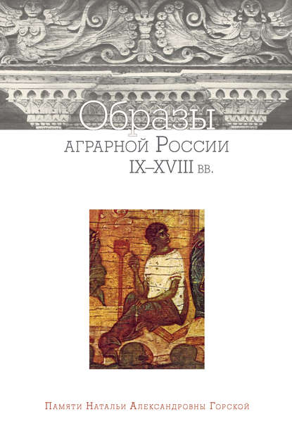 Образы аграрной России IX–XVIII вв. Памяти Натальи Александровны Горской - Сборник статей