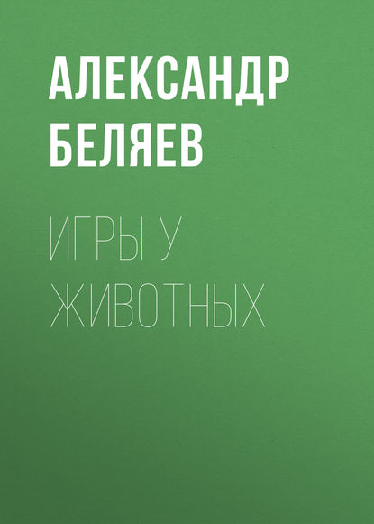 Игры у животных - Александр Беляев