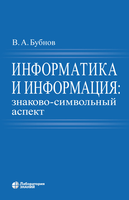 Информатика и информация: знаково-символьный аспект - В. А. Бубнов