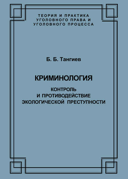 Криминология. Контроль и противодействие экологической преступности - Б. Б. Тангиев