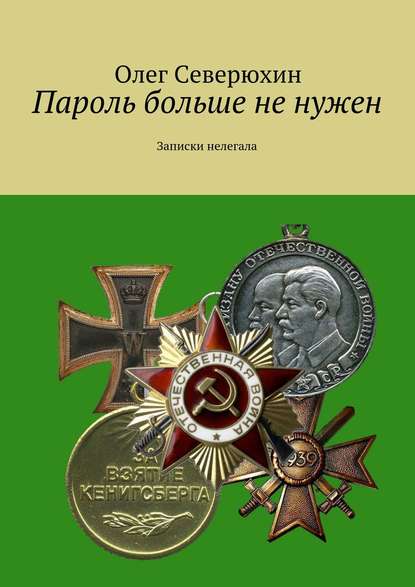 Пароль больше не нужен. Записки нелегала — Олег Васильевич Северюхин