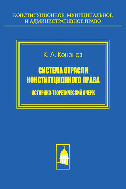 Система отрасли конституционного права. Историко-теоретический очерк - Кирилл Кононов