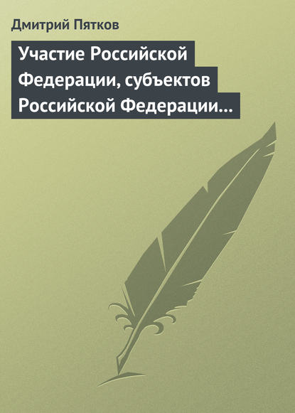 Участие Российской Федерации, субъектов Российской Федерации и муниципальных образований в гражданских правоотношениях - Дмитрий Пятков