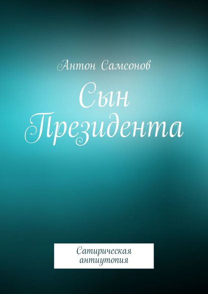 Сын Президента — Антон Самсонов