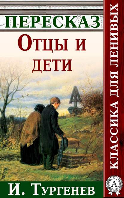 Отцы и дети Краткий пересказ произведения И. Тургенева — Анатолий Будниченко