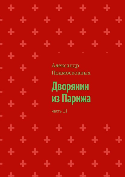 Дворянин из Парижа. Часть 11 — Александр Подмосковных