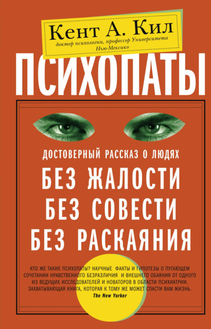 Психопаты. Достоверный рассказ о людях без жалости, без совести, без раскаяния - Кент А. Кил