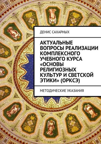 Актуальные вопросы реализации комплексного учебного курса «Основы религиозных культур и светской этики» (ОРКСЭ) - Денис Михайлович Сахарных