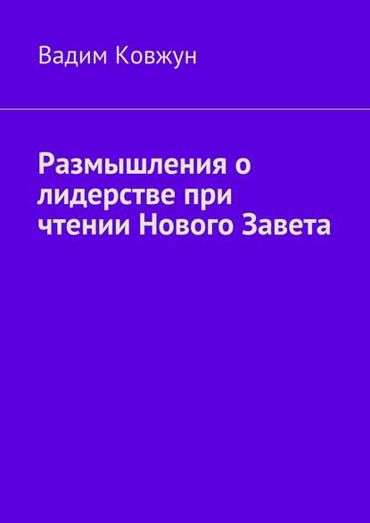 Размышления о лидерстве при чтении Нового Завета - Вадим Ковжун