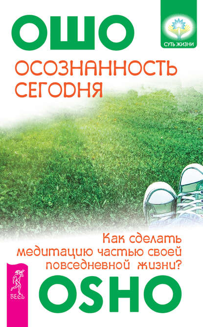 Осознанность сегодня. Как сделать медитацию частью своей повседневной жизни? — Бхагаван Шри Раджниш (Ошо)