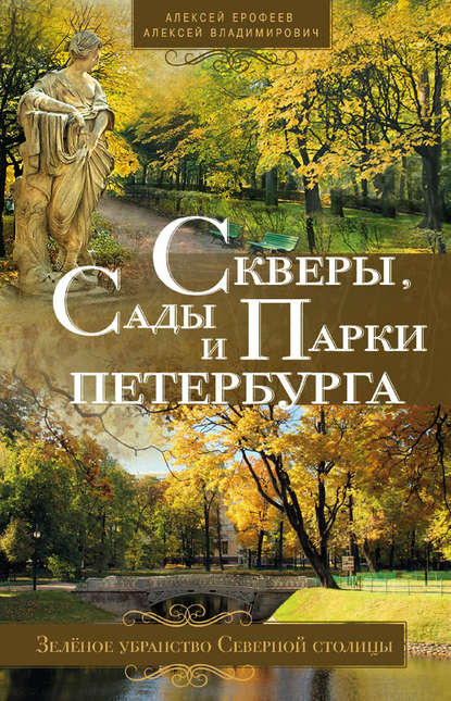 Скверы, сады и парки Петербурга. Зелёное убранство Северной столицы — Алексей Ерофеев